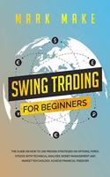 Swing Trading for Beginners: The guide on how to use proven strategies on options, forex, stocks with technical analysis, money management and market psychology. Achieve financi