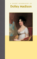 Short Biography of Dolley Madison