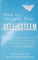 How to Improve Your Self-Esteem: 34 Essential Life Lessons Everyone Should Learn to Find Genuine Happiness