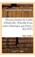 Oeuvres Choisies de Collin d'Harleville. (Précédé d'Une Notice Historique, Par Ourry.). T 1, P 1