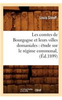 Les Comtes de Bourgogne Et Leurs Villes Domaniales: Étude Sur Le Régime Communal, (Éd.1899)