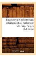 Sieges Royaux Ressortissans Directement Au Parlement de Paris, Rangés (Éd.1776): (Sciences Sociales)