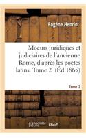 Moeurs Juridiques Et Judiciaires de l'Ancienne Rome, d'Après Les Poëtes Latins. Tome 2