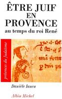 Etre Juif En Provence Au Temps Du Roi Rene