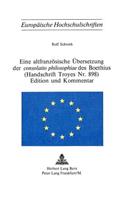 Eine Altfranzoesische Uebersetzung Der Consolatio Philosophiae Des Boethius- (Handschrift Troyes Nr. 898)- Edition Und Kommentar