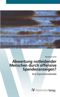Abwertung notleidender Menschen durch offensive Spendenanzeigen?