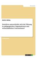 Inwiefern unterscheidet sich die Führung in pädagogischen Organisationen und wirtschaftlichen Unternehmen?