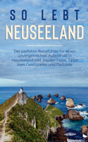 So lebt Neuseeland: Der perfekte Reiseführer für einen unvergesslichen Aufenthalt in Neuseeland inkl. Insider-Tipps, Tipps zum Geldsparen und Packliste