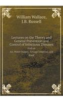 Lectures on the Theory and General Prevention and Control of Infectious Diseases and on Air, Water Supply, Sewage Disposal, and Food
