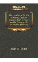 The Candidate for the Ministry a Course of Expository Lectures on the First Epistle of Paul to Timothy
