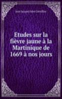 Etudes sur la fievre jaune a la Martinique de 1669 a nos jours