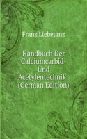 Handbuch Der Calciumcarbid- Und Acetylentechnik . (German Edition)