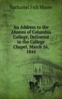 Address to the Alumni of Columbia College, Delivered in the College Chapel, March 16, 1844