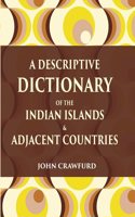 A Descriptive Dictionary of the Indian Islands & Adjacent Countries