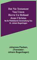 Dat Nie Testament vun unsen Herrn un Heiland Jesus Christus; na de plattdütsche Oeversettung vun Dr. Johann Bugenhagen