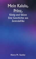 Mein Kalulu, Prinz, König und Sklave Eine Geschichte aus Zentralafrika