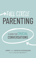 Full Circle Parenting: A Guide for Crucial Conversations