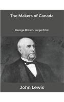 The Makers of Canada: George Brown: Large Print