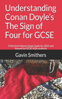 Understanding Conan Doyle's The Sign of Four for GCSE: A Sherlock Holmes Study Guide for 2021 and beyond for GCSE AQA students