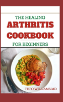 Healing Arthritis Cookbook for Beginners: All You need To Know About Arthritis diet and cookbook