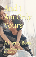 And I Am Only Yours: A Poetry Book