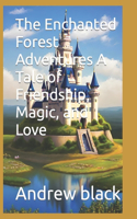 Enchanted Forest Adventures A Tale of Friendship, Magic, and Love