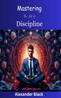 Mastering The Art of Discipline