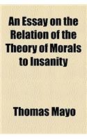 An Essay on the Relation of the Theory of Morals to Insanity: (English)