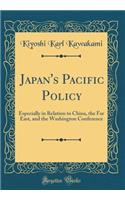 Japan's Pacific Policy: Especially in Relation to China, the Far East, and the Washington Conference (Classic Reprint)
