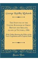 The Statutes of the United Kingdom of Great Britain and Ireland, 29 and 30 Victoria, 1866: With Tables Showing the Effect of the Year's Legislation and a Copious Index (Classic Reprint)