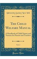The Child Welfare Manual, Vol. 2: A Handbook of Child Nature and Nurture for Parents and Teachers (Classic Reprint)
