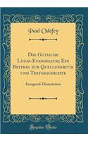 Das Gotische Lucas-Evangelium; Ein Beitrag zur Quellenkritik und Textgeschichte: Inaugural-Dissertation (Classic Reprint)