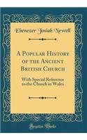 A Popular History of the Ancient British Church: With Special Reference to the Church in Wales (Classic Reprint)