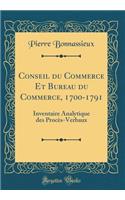 Conseil du Commerce Et Bureau du Commerce, 1700-1791: Inventaire Analytique des Procès-Verbaux (Classic Reprint)