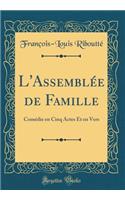 L'AssemblÃ©e de Famille: ComÃ©die En Cinq Actes Et En Vers (Classic Reprint)