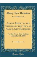 Annual Report of the Officers of the Town of Albany, New Hampshire: For the Fiscal Year Ending December 31, 2001 (Classic Reprint)