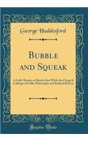 Bubble and Squeak: A Galli-Maufry of British Beef With the Chopp'd Cabbage of Gallic Philosophy and Radical Reform (Classic Reprint)