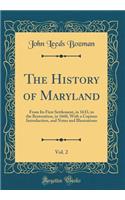 The History of Maryland, Vol. 2: From Its First Settlement, in 1633, to the Restoration, in 1660, with a Copious Introduction, and Notes and Illustrations (Classic Reprint): From Its First Settlement, in 1633, to the Restoration, in 1660, with a Copious Introduction, and Notes and Illustrations (Classic Reprint)