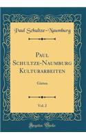 Paul Schultze-Naumburg Kulturarbeiten, Vol. 2: Gï¿½rten (Classic Reprint): Gï¿½rten (Classic Reprint)