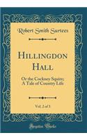 Hillingdon Hall, Vol. 2 of 3: Or the Cockney Squire; A Tale of Country Life (Classic Reprint)