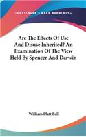 Are The Effects Of Use And Disuse Inherited? An Examination Of The View Held By Spencer And Darwin