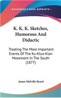 K. K. K. Sketches, Humorous And Didactic