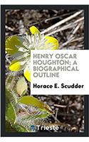 Henry Oscar Houghton; A Biographical Outline