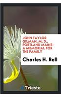 John Taylor Gilman, M. D., Portland Maine: A Memorial for the Family