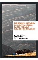 The Reader: Intended to Convey Useful Facts, in Early Themes for Children