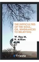 The Difficulties of the Soul; Or, Hindrances to Believing