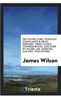 The Water-Cure. Stomach Complaints & Drug Diseases, Their Causes, Consequences, and Cure by ...