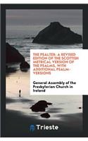 The Psalter: A Revised Edition of the Scottish Metrical Version of the Psalms, with Additional ...