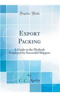 Export Packing: A Guide to the Methods Employed by Successful Shippers (Classic Reprint)