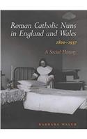 Roman Catholic Nuns in England and Wales, 1800-1937: A Social History